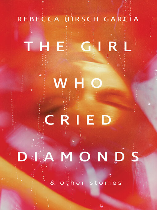 Title details for The Girl Who Cried Diamonds & Other Stories by Rebecca Hirsch Garcia - Available